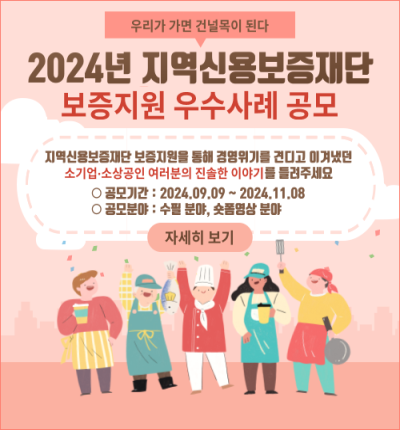 [우리가 가면 건널목이 된다] 2024년 지역신용보증재단 보증지원 우수사례공모 지역신용보증재단 보증지원을 통해 경영위기를 견디고 이겨냈던 소기업,소상공인 여러분의 진솔한 이야기를 들려두세요 공모기간 : 2024.09.09 ~ 2024.11.08공모분야 : 수필분야, 숏폼영상분야-자세히보기-